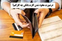 بعد از گم شدن کارت بانکی چه کاری انجام دهیم؟