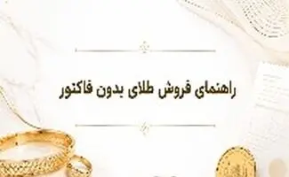 آیا می‌توان طلای بدون فاکتور را فروخت؟ چند نکته ی مهم قبل از مراجعه به طلافروشی 