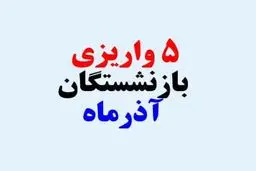 ۵ واریز‌ی مهم برای بازنشستگان در آذرماه ۱۴۰۴ | جدول مبلغ و زمان واریز اعلام شد