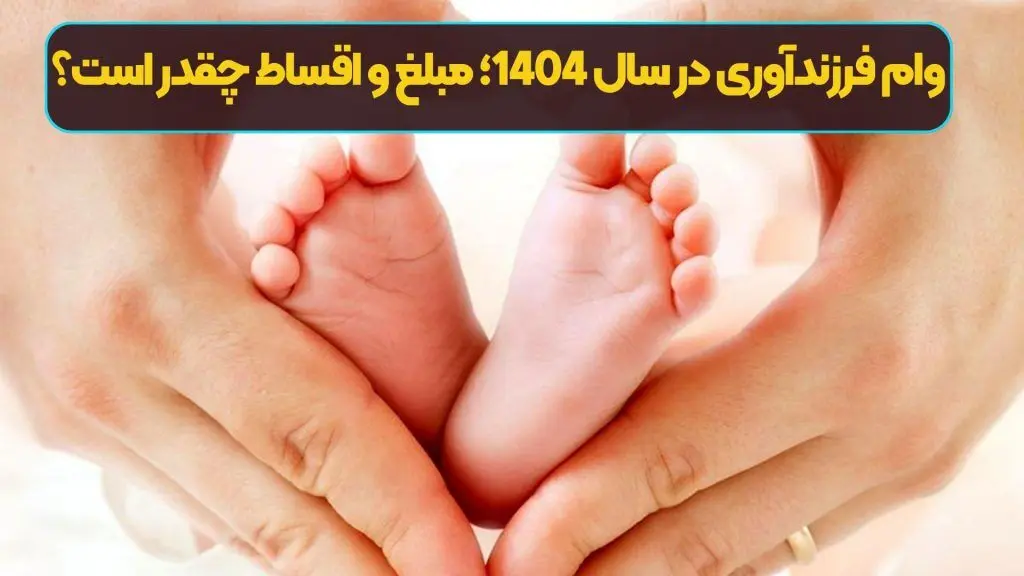 مبلغ وام فرزند آوری در سال  1404 + مبلغ اقساط و شرایط 
