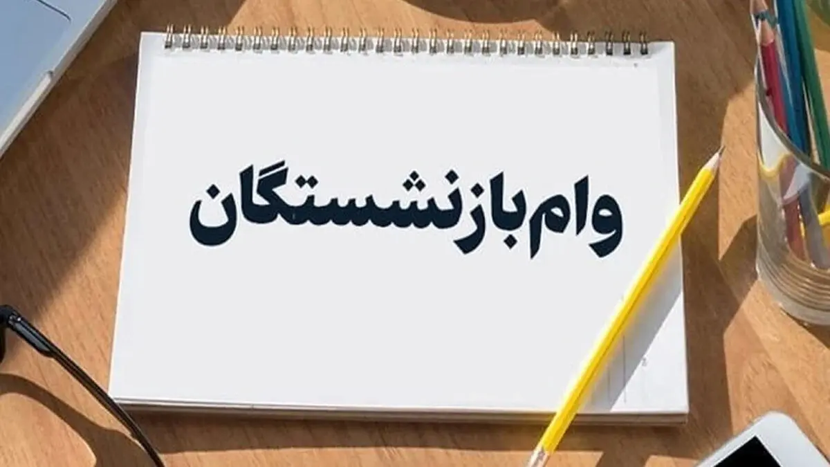 آغاز ثبت نام وام بازنشستگان از امروز ۱۸ مهر ۱۴۰۵ / متقاضیان بخوانند 