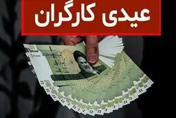 مبلغ عیدی  کارگران در سال ۱۴۰۵ اعلام شد/زمان واریز