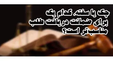 چک یا سفته، کدامیک برای معامله و ضمانت بهتر است؟