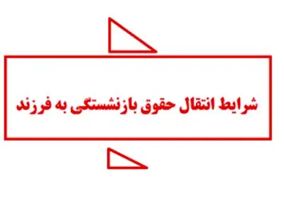 شرایط انتقال حقوق بازنشستگی به فرزند در زمان حیات