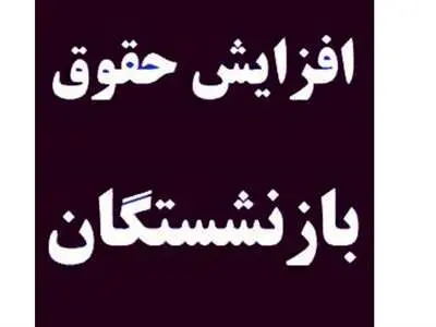 پیش بینی میزان افزایش حقوق بازنشستگان