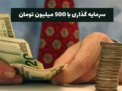 بهترین سرمایه گذاری با ۵۰۰ میلیون تومان چیست؟