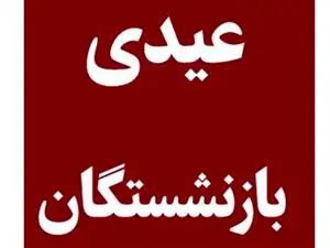 مبلغ و زمان واریز عیدی بازنشستگان کشوری اعلام شد