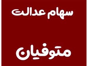 آخرین مهلت وراث جهت تعیین‌تکلیف سهام عدالت متوفیان اعلام شد