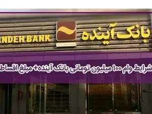 نحوه ثبت نام وام جدید 100 میلیون تومانی بانک آینده + مبلغ اقساط