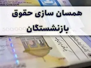 زمان اجرای همسان‌سازی حقوق بازنشستگان در ۱۴۰۳