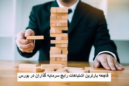 10  اشتباه رایج در سرمایه گذاری بورس که بهتر است بدانید! 