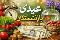 زمان واریز «عیدی» بازنشستگان مشخص شد 