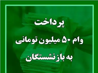 اعلام مراحل واریز وام ۵۰ میلیونی بازنشستگان + جزئیات