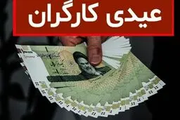 حداقل عیدی کارگران در سال 1405 محاسبه شد