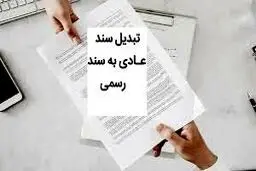 مراحل و شرایط تبدیل سند عادی به رسمی