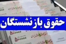 زمان واریز حقوق بازنشستگان در خرداد اعلام شد