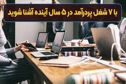 با ۷ شغل پردرآمد در ۵ سال آینده آشنا شوید!