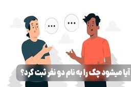 آیا میشود چک را به نام دو نفر ثبت کرد؟