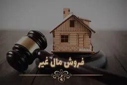 فروش ملک بدون اجازه مالک؛ معامله فضولی و انتقال مال غیر