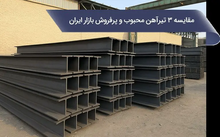 مقایسه 3 تیرآهن محبوب و پرفروش در بازار آهن