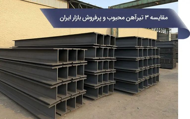 مقایسه 3 تیرآهن محبوب و پرفروش در بازار آهن