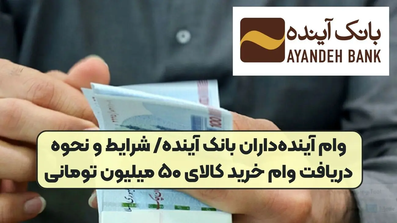 وام 50 میلیون تومانی خرید کالای بانک آینده + جزئیات